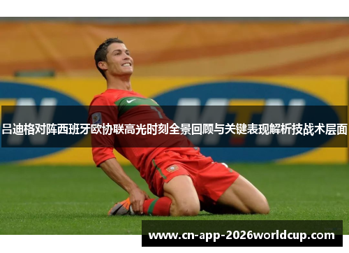 吕迪格对阵西班牙欧协联高光时刻全景回顾与关键表现解析技战术层面