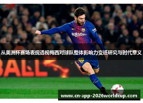 从美洲杯赛场表现透视梅西对球队整体影响力变迁研究与时代意义