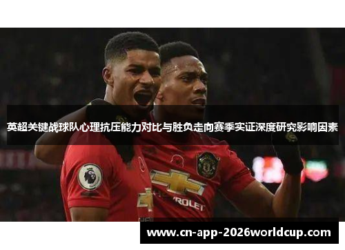 英超关键战球队心理抗压能力对比与胜负走向赛季实证深度研究影响因素