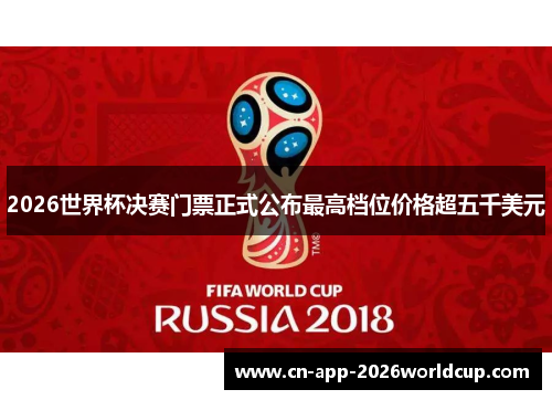 2026世界杯决赛门票正式公布最高档位价格超五千美元