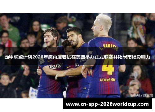 西甲联盟计划2026年底再度尝试在美国举办正式联赛并拓展市场影响力
