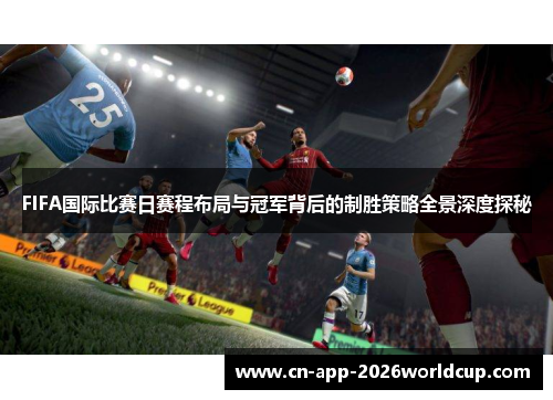 FIFA国际比赛日赛程布局与冠军背后的制胜策略全景深度探秘