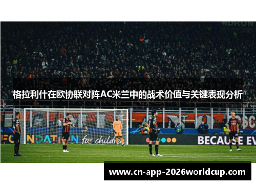 格拉利什在欧协联对阵AC米兰中的战术价值与关键表现分析